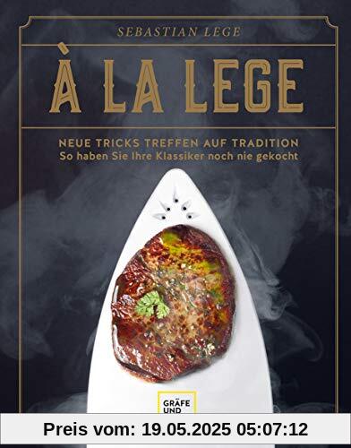 À la Lege: Neue Tricks treffen auf Tradition – so haben Sie Ihre Klassiker noch nie gekocht (Genießerküche)