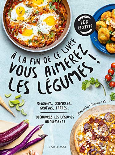 A la fin de ce livre vous aimerez les légumes: Découvrez les légumes autrement ! von LAROUSSE