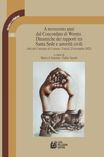 A novecento anni dal Concordato di Worms. Dinamiche dei rapporti tra Santa Sede e autorità civili. Atti del Convegno (Cosenza, Unical, 25 novembre 2022) (Diritto e religione) von Pellegrini