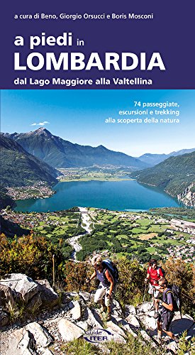 A piedi in Lombardia. Dal Lago Maggiore alla Valtellina. 74 passeggiate, escursioni e trekking alla scoperta della natura (A piedi in Italia) von Iter Edizioni