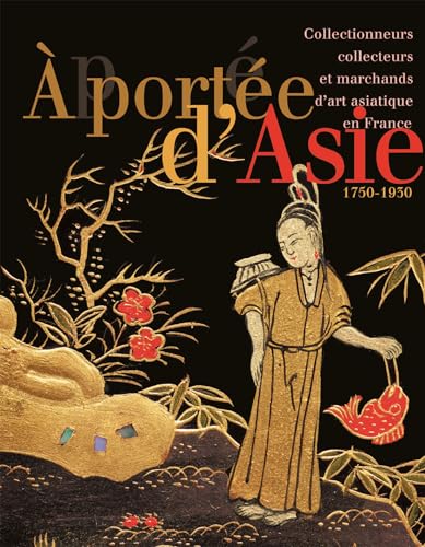 À portée d'Asie: Collectionneurs, collecteurs et marchands d'art asiatique en France
