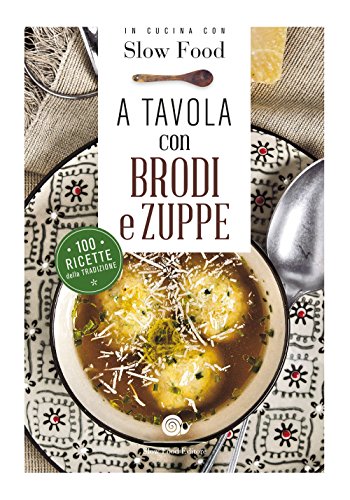 A tavola con brodi e zuppe (Ricettari Slow Food) von Slow Food