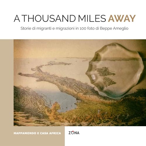 A thousand miles away. Storie di migranti e migrazioni in 100 foto di Beppe Ameglio. Ediz. illustrata von Zona