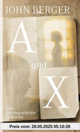 A und X: Eine Liebesgeschichte in Briefen A und X: Eine Liebesgeschichte in Briefen