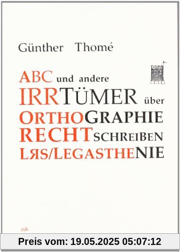 ABC und andere Irrtümer über Orthographie, Rechtschreiben, LRS/Legasthenie ABC und andere Irrtümer über Orthographie, Rechtschreiben, LRS/Legasthenie