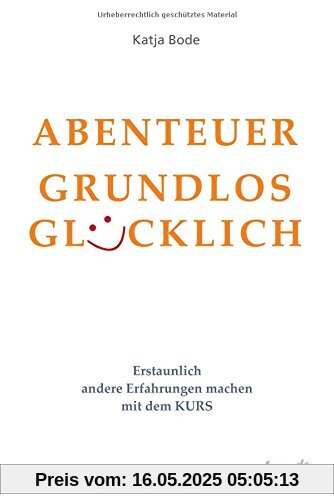ABENTEUER GRUNDLOS GLÜCKLICH: Erstaunlich andere Erfahrungen machen mit dem KURS