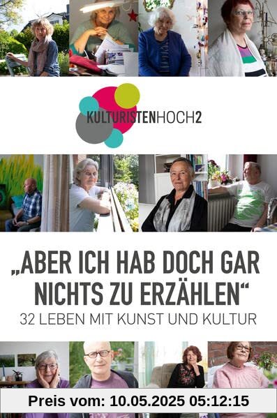 »ABER ICH HAB DOCH GAR NICHTS ZU ERZÄHLEN«: 32 Leben mit Kunst und Kultur. Ein Austausch zwischen den Generationen