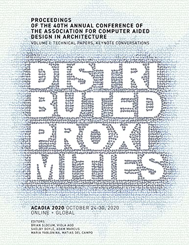 ACADIA 2020 Distributed Proximities: Proceedings of the 40th Annual Conference of the Association for Computer Aided Design in Architecture, Volume I: Technical Papers, Keynote Conversations