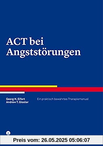 ACT bei Angststörungen: Ein praktisch bewährtes Therapiemanual (Therapeutische Praxis)