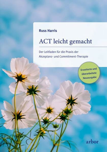 ACT leicht gemacht: Der Leitfaden für die Praxis der Akzeptanz- und Commitment-Therapie. Erwei... ACT leicht gemacht: Der Leitfaden für die Praxis der Akzeptanz- und Commitment-Therapie. Erwei...