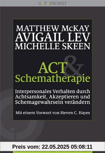 ACT und Schematherapie. Interpersonales Verhalten durch Achtsamkeit, Akzeptieren und Schemagewahrsein verändern