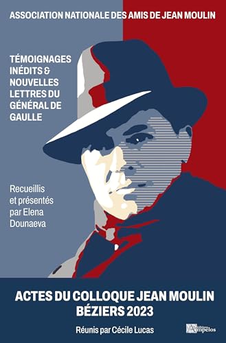 ACTES DU COLLOQUE JEAN MOULIN BEZIERS 2023: Témoignages inédits et Nouvelles Lettres du Général de Gaulle von AMPELOS