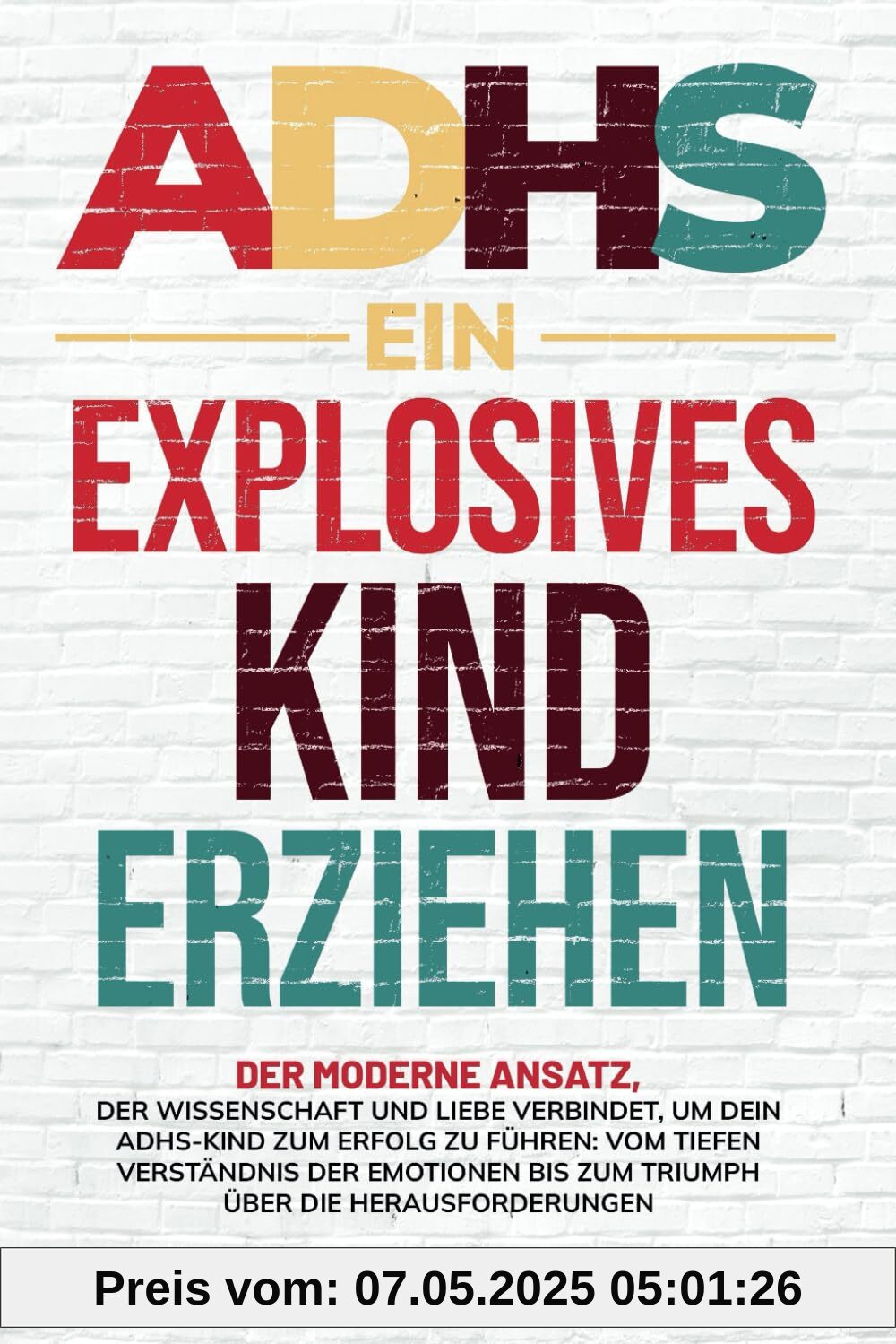ADHS, ein explosives Kind erziehen: Vom Verständnis der Emotionen bis zum Triumph über die Herausforderungen: Der moderne Ansatz, der Wissenschaft und ... verbindet, um dein Kind zum Erfolg zu führen ADHS, ein explosives Kind erziehen: Vom Verständnis der Emotionen bis zum Triumph über die Herausforderungen: Der moderne Ansatz, der Wissenschaft und ... verbindet, um dein Kind zum Erfolg zu führen