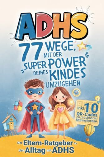 ADHS – 77 Wege, mit der Superpower deines Kindes umzugehen: Der Eltern-Ratgeber für den Alltag...
