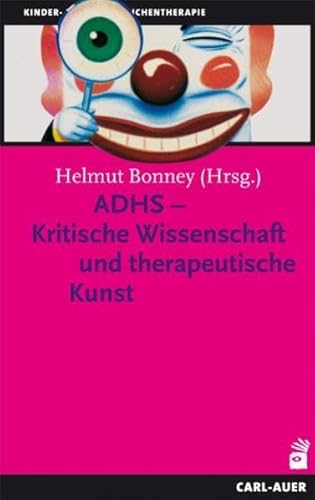 ADHS - Kritische Wissenschaft und therapeutische Kunst (Kinder- und Jugendlichentherapie)