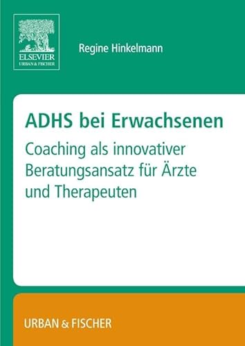 ADHS bei Erwachsenen: – Coaching als innovativer Beratungsansatz für Ärzte und Therapeuten. von Elsevier