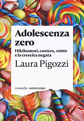 Adolescenza zero. Hikikomori, cutters, ADHD e la crescita negata (Cronache)