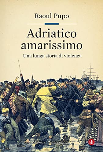 Adriatico amarissimo. Una lunga storia di violenza (Cultura storica)