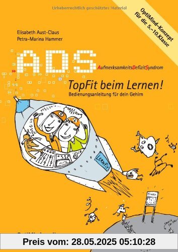 ADS - Topfit beim Lernen: AufmerksamkeitsDefizitSyndrom. Bedienungsanleitung für dein Gehirn. OptiMind-Konzept für die 5.-10. Klasse ADS - Topfit beim Lernen: AufmerksamkeitsDefizitSyndrom. Bedienungsanleitung für dein Gehirn. OptiMind-Konzept für die 5.-10. Klasse