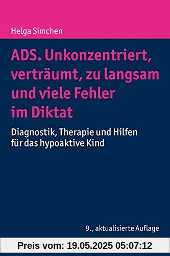 ADS. Unkonzentriert, verträumt, zu langsam und viele Fehler im Diktat: Diagnostik, Therapie und Hilfen für das hypoaktive Kind