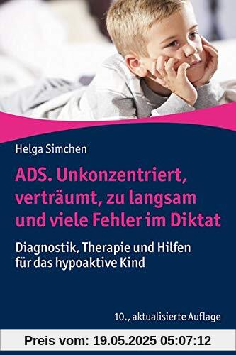 ADS. Unkonzentriert, verträumt, zu langsam und viele Fehler im Diktat: Diagnostik, Therapie und Hilfen für das hypoaktive Kind