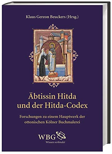 Äbtissin Hitda und der Hitda-Codex: (Universitäts- und Landesbibliothek Darmstadt, Hs. 1640). Forschungen zu einem Hauptwerk der ottonischen Kölner ... und Landesbibliothek Darmstadt, Hs. 1640) von WBG Academic