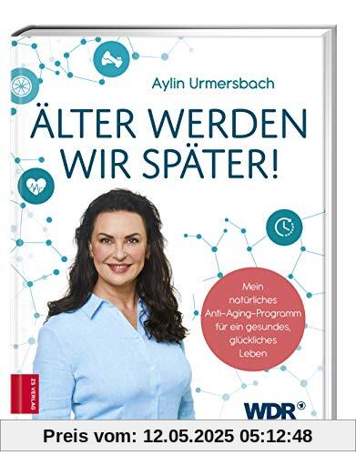 Älter werden wir später!: Mein natürliches Anti-Aging-Programm für ein gesundes, glückliches Leben