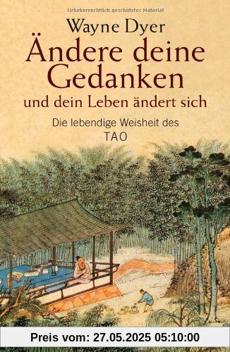 Ändere deine Gedanken - und dein Leben ändert sich: Die lebendige Weisheit des Tao Ändere deine Gedanken - und dein Leben ändert sich: Die lebendige Weisheit des Tao