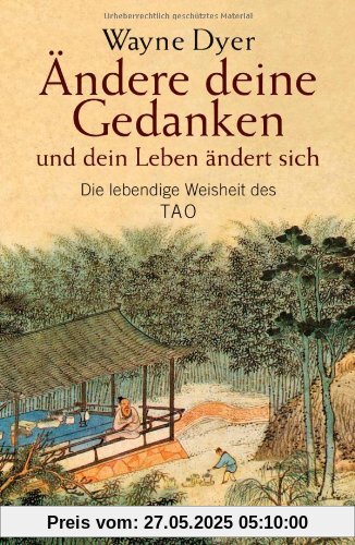 Ändere deine Gedanken - und dein Leben ändert sich: Die lebendige Weisheit des Tao