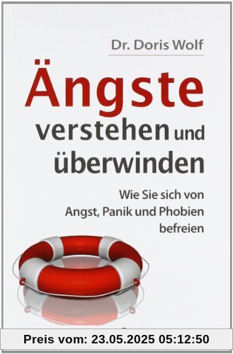 Ängste verstehen und überwinden. Wie Sie sich von Angst, Panik und Phobien befreien