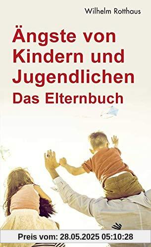 Ängste von Kindern und Jugendlichen – Das Elternbuch