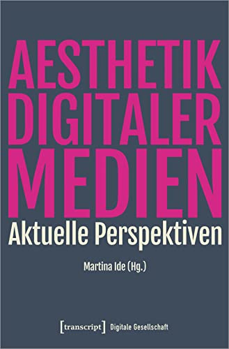 Ästhetik digitaler Medien: Aktuelle Perspektiven (Digitale Gesellschaft) von Transcript Verlag