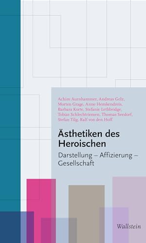 Ästhetiken des Heroischen: Darstellung - Affizierung - Gesellschaft Ästhetiken des Heroischen: Darstellung - Affizierung - Gesellschaft von Wallstein Verlag