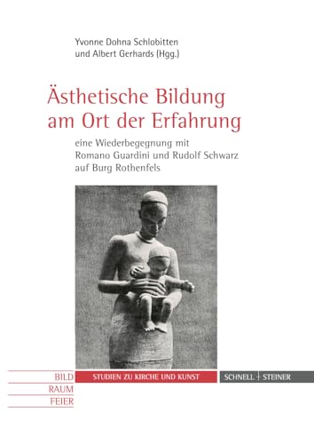 Ästhetische Bildung am Ort der Erfahrung – eine Wiederbegegnung mit Romano Guardini und Rudolf Schwarz auf Burg Rothenfels (Bild - Raum - Feier. Studien zu Kirche und Kunst) von Schnell & Steiner