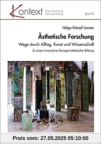 Ästhetische Forschung: Wege durch Alltag, Kunst und Wissenschaft. Zu einem innovativen Konzept ästhetischer Bildung (Kontext Kunst - Vermittlung - Kulturelle Bildung, Band 9)