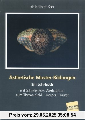 Ästhetische Muster-Bildungen: Ein Lehrbuch mit ästhetischen Werkstätten zum Thema Kleid - Körper - Kunst Ästhetische Muster-Bildungen: Ein Lehrbuch mit ästhetischen Werkstätten zum Thema Kleid - Körper - Kunst