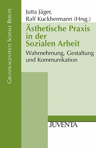 Ästhetische Praxis in der Sozialen Arbeit: Wahrnehmung, Gestaltung und Kommunikation (Grundlag...