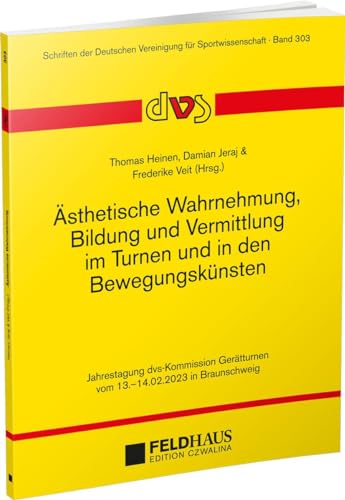 Ästhetische Wahrnehmung, Bildung und Vermittlung im Turnen und in den Bewegungskünsten: Jahrestagung der dvs-Kommission Gerätturnen vom 13.-14. ... Deutschen Vereinigung für Sportwissenschaft) von Feldhaus