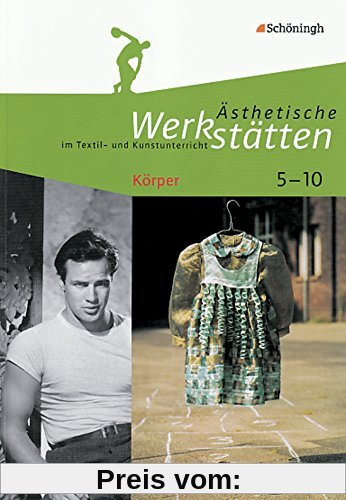 Ästhetische Werkstätten im Textil- und Kunstunterricht: Körper