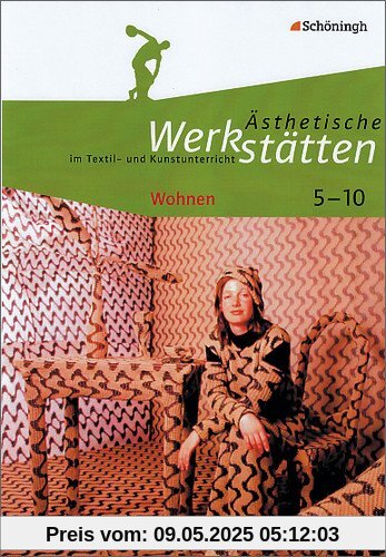 Ästhetische Werkstätten im Textil- und Kunstunterricht: Wohnen Ästhetische Werkstätten im Textil- und Kunstunterricht: Wohnen