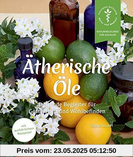 Ätherische Öle: Duftende Begleiter für Gesundheit und Wohlbefinden (Naturheilkunde für Zuhause)