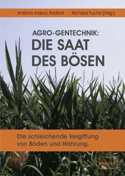 AGRO-Gentechnik: Die Saat des Bösen: Die schleichende Vergiftung von Böden und Nahrung AGRO-Gentechnik: Die Saat des Bösen: Die schleichende Vergiftung von Böden und Nahrung