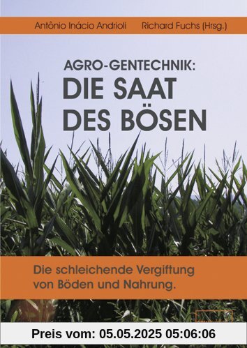 AGRO-Gentechnik: Die Saat des Bösen: Die schleichende Vergiftung von Böden und Nahrung AGRO-Gentechnik: Die Saat des Bösen: Die schleichende Vergiftung von Böden und Nahrung