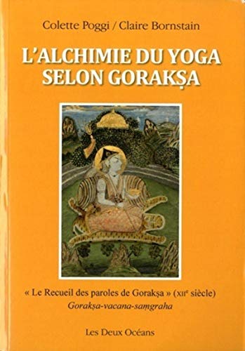 L'Alchimie du yoga selon Goraksa: "Le recueil des paroles de Goraksa" (XIIe siècle)