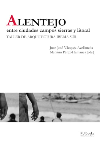ALENTEJO. Entre ciudades campos sierras y litoral.: Taller de Arquitectura Iberia Sur von RU books