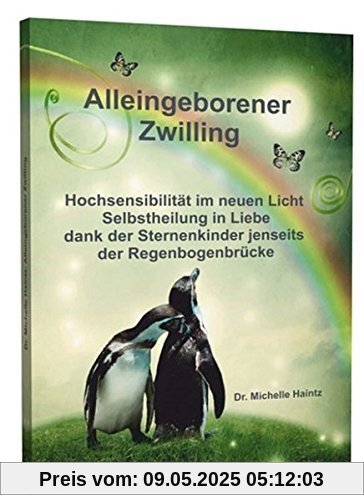 ALLEINGEBORENER ZWILLING: Hochsensibilität im neuen Licht - Selbstheilung in Liebe dank der Sternenkinder jenseits der Regenbogenbrücke