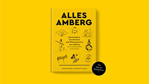 ALLES AMBERG: Kuriositäten, Geschichten und Wissenswertes aus Amberg - von A wie Ammenberg bis Z wie ZOO ALLES AMBERG: Kuriositäten, Geschichten und Wissenswertes aus Amberg - von A wie Ammenberg bis Z wie ZOO