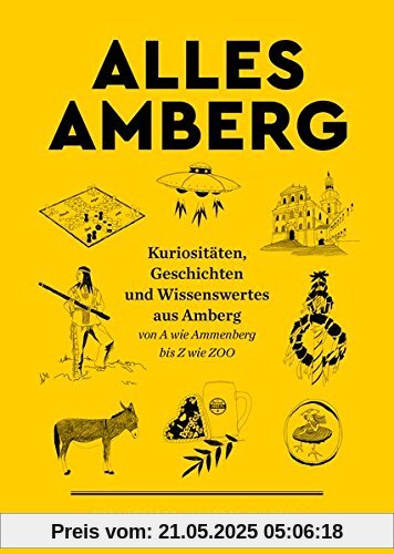 ALLES AMBERG: Kuriositäten, Geschichten und Wissenswertes aus Amberg - von A wie Ammenberg bis Z wie ZOO