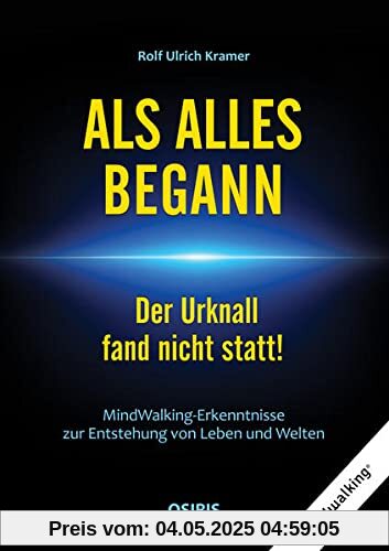 ALS ALLES BEGANN - Der Urknall fand nicht statt!: MindWalking-Erkenntnisse zur Entstehung von Leben und Welten ALS ALLES BEGANN - Der Urknall fand nicht statt!: MindWalking-Erkenntnisse zur Entstehung von Leben und Welten