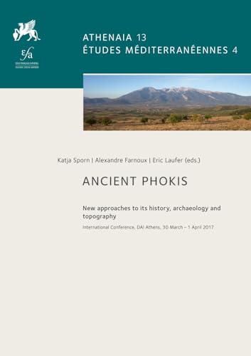 ANCIENT PHOKIS: New approaches to its history, archaeology and topography. International conference, DAI Athens, 30 March–1 April 2017 (Athenaia) von Reichert Verlag